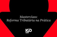Masterclass: Reforma Tributária Na Prática